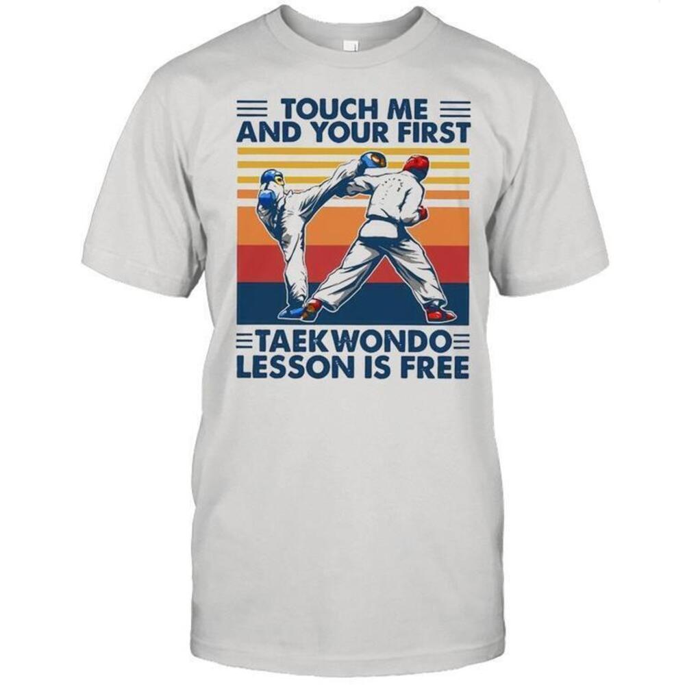 Touch Me And Your First Taekwondo Lesson Is Free Shirt